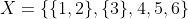 X=\lbrace\lbrace 1,2\rbrace,\lbrace 3\rbrace,4,5,6\rbrace